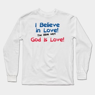 I Believe in Love! The Bible says God Is Love! Long Sleeve T-Shirt